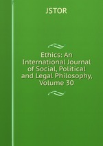 Ethics: An International Journal of Social, Political and Legal Philosophy, Volume 30