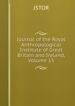 Journal of the Royal Anthropological Institute of Great Britain and Ireland, Volume 15