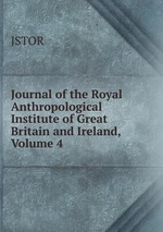 Journal of the Royal Anthropological Institute of Great Britain and Ireland, Volume 4