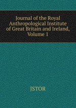 Journal of the Royal Anthropological Institute of Great Britain and Ireland, Volume 1