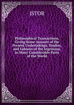 Philosophical Transactions, Giving Some Account of the Present Undertakings, Studies, and Labours of the Ingenious, in Many Considerable Parts of the World