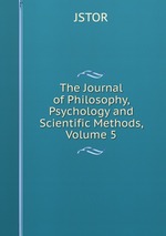 The Journal of Philosophy, Psychology and Scientific Methods, Volume 5