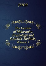The Journal of Philosophy, Psychology and Scientific Methods, Volume 7