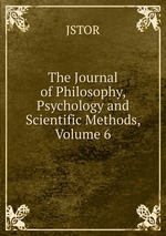 The Journal of Philosophy, Psychology and Scientific Methods, Volume 6