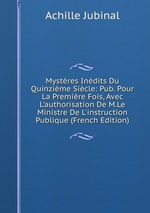 Mystres Indits Du Quinzime Sicle: Pub. Pour La Premire Fois, Avec L`authorisation De M.Le Ministre De L`instruction Publique (French Edition)