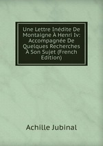 Une Lettre Indite De Montaigne  Henri Iv: Accompagne De Quelques Recherches  Son Sujet (French Edition)