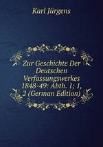 Zur Geschichte Der Deutschen Verfassungswerkes 1848-49: Abth. 1; 1, 2 (German Edition)