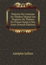 Histoire Du Costume Au Thtre Depuis Les Origines Du Thtre En France Jusqu` Nos Jours (French Edition)