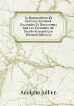 Le Romantisme Et L`diteur Renduel: Souvenirs Et Documents Sur Les crivains De L`cole Romantique (French Edition)