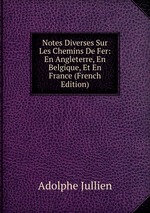 Notes Diverses Sur Les Chemins De Fer: En Angleterre, En Belgique, Et En France (French Edition)