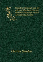 President Masaryk and the spirit of Abraham Lincoln. President Masaryk a duch Abrahama Lincolna