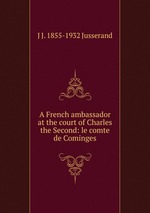 A French ambassador at the court of Charles the Second: le comte de Cominges