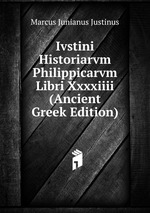 Ivstini Historiarvm Philippicarvm Libri Xxxxiiii (Ancient Greek Edition)