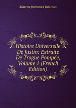 Histoire Universelle De Justin: Extraite De Trogue Pompe, Volume 1 (French Edition)