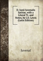 D. Iunii Iuvenalis Satirae, with a Literal Tr. and Notes, by J.D. Lewis (Latin Edition)