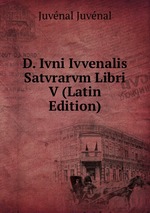 D. Ivni Ivvenalis Satvrarvm Libri V (Latin Edition)