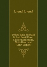 Decimi Junii Juvenalis Et Auli Persii Flacci: Satirae Expurgatae, Notis Illustratae (Latin Edition)