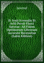 D. Ivnii Ivvenalis Et Avlii Persii Flacci Satyrae: Ad Fidem Optimorum Librorum Accurate Recensitae (Latin Edition)