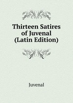 Thirteen Satires of Juvenal (Latin Edition)