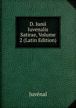 D. Iunii Iuvenalis Satirae, Volume 2 (Latin Edition)