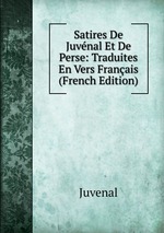 Satires De Juvnal Et De Perse: Traduites En Vers Franais (French Edition)