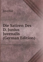 Die Satiren Des D. Junius Juvenalis (German Edition)