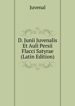 D. Junii Juvenalis Et Auli Persii Flacci Satyrae (Latin Edition)