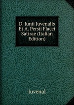 D. Junii Juvenalis Et A. Persii Flacci Satirae (Italian Edition)