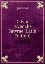 D. Ivnii Ivvenalis Satvrae (Latin Edition)
