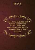 The Satires of Juvenal and Persius: With English Notes, Critical and Explanatory, from the Best Commentators (Latin Edition)