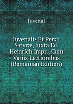 Juvenalis Et Persii Satyr, Juxta Ed. Heinrich Impr., Cum Variis Lectionibus (Romanian Edition)