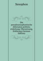 Die pseudoxenophontische Athenaion politeia; einleitung, bersetzung, Erklrung (German Edition)