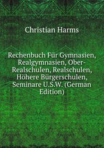 Rechenbuch Fr Gymnasien, Realgymnasien, Ober-Realschulen, Realschulen, Hhere Brgerschulen, Seminare U.S.W. (German Edition)