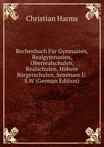 Rechenbuch Fr Gymnasien, Realgymnasien, Oberrealschulen, Realschulen, Hhere Brgerschulen, Seminare U.S.W