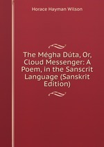 The Mgha Dta, Or, Cloud Messenger: A Poem, in the Sanscrit Language (Sanskrit Edition)