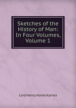 Sketches of the History of Man: In Four Volumes, Volume 1