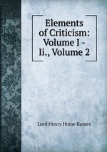 Elements of Criticism: Volume I -Ii., Volume 2