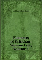 Elements of Criticism: Volume I -Ii., Volume 1