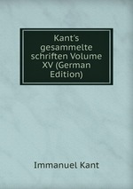 Kant`s gesammelte schriften Volume XV (German Edition)