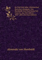 Im Ural Und Altai: Briefwechsel Zwischen Alexander Von Humboldt Und Graf Georg Von Cancrin, Aus Den Jahren 1827-1832 (German Edition)