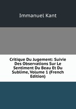 Critique Du Jugement: Suivie Des Observations Sur Le Sentiment Du Beau Et Du Sublime, Volume 1 (French Edition)