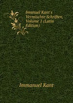 Imanuel Kant`s Vermischte Schriften, Volume 1 (Latin Edition)