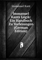 Immanuel Kants Logik: Ein Handbuch Zu Vorlesungen (German Edition)