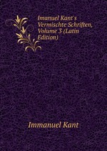 Imanuel Kant`s Vermischte Schriften, Volume 3 (Latin Edition)