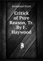 Critick of Pure Reason, Tr. By F. Haywood