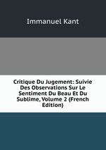 Critique Du Jugement: Suivie Des Observations Sur Le Sentiment Du Beau Et Du Sublime, Volume 2 (French Edition)