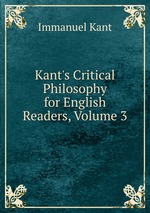 Kant`s Critical Philosophy for English Readers, Volume 3