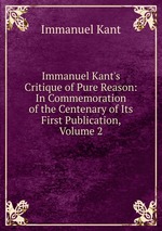 Immanuel Kant`s Critique of Pure Reason: In Commemoration of the Centenary of Its First Publication, Volume 2