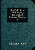 Kant`s Critical Philosophy for English Readers, Volume 1
