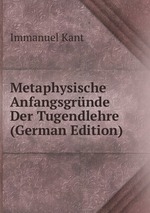 Metaphysische Anfangsgrnde Der Tugendlehre (German Edition)